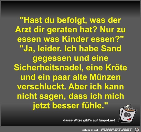 Hast du befolgt, was der Arzt dir geraten hat? Hast du befolgt, was der Arzt dir geraten hat?