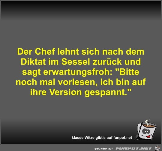 Der Chef lehnt sich nach dem Diktat im Sessel zurck und...