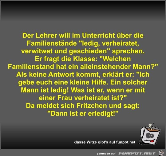 Der Lehrer will im Unterricht ber die Familienstnde ledig