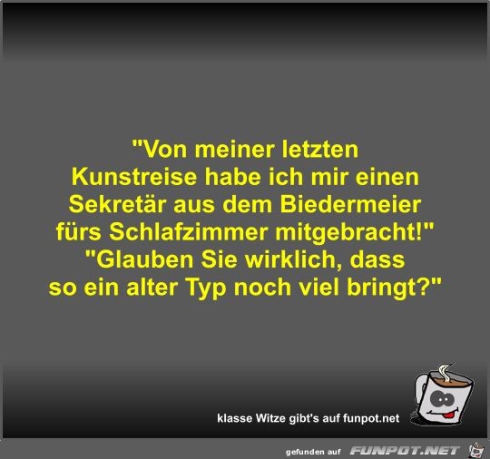 Von meiner letzten Kunstreise habe ich mir einen Sekretär Von meiner letzten Kunstreise habe ich mir einen Sekretär