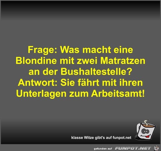 Frage: Was macht eine Blondine mit zwei Matratzen an der... Frage: Was macht eine Blondine mit zwei Matratzen an der...