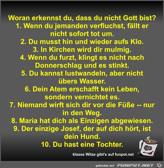 Woran erkennst du, dass du nicht Gott bist? Woran erkennst du, dass du nicht Gott bist?