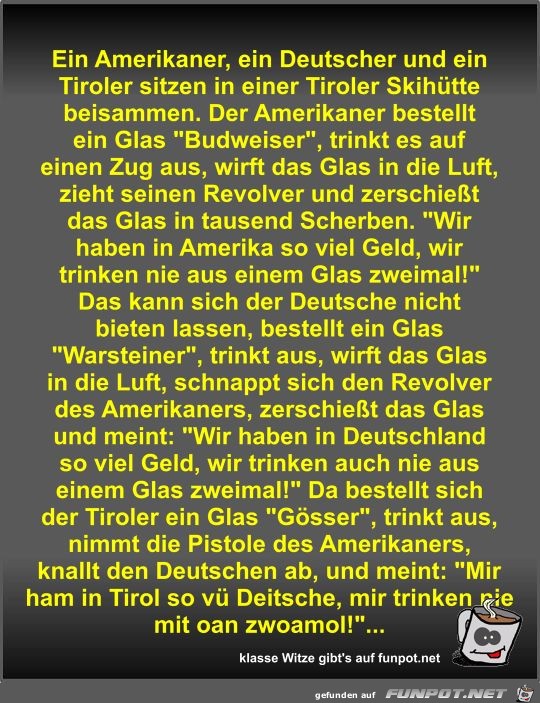 Ein Amerikaner, ein Deutscher und ein Tiroler sitzen in... Ein Amerikaner, ein Deutscher und ein Tiroler sitzen in...
