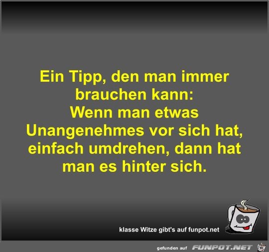 Ein Tipp, den man immer brauchen kann Ein Tipp, den man immer brauchen kann