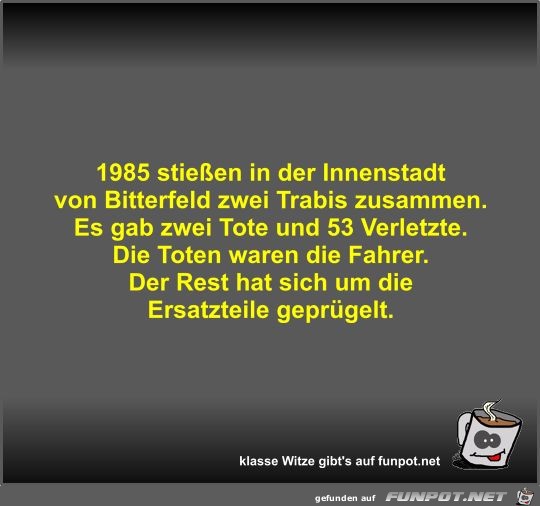 1985 stießen in der Innenstadt von Bitterfeld zwei Trabis... 1985 stießen in der Innenstadt von Bitterfeld zwei Trabis...