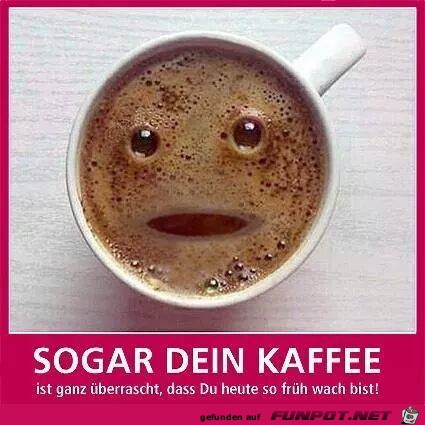 Sogar dein Kaffee