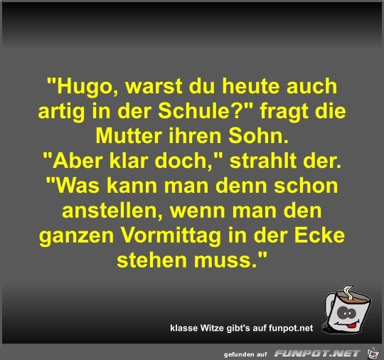 Hugo, warst du heute auch artig in der Schule?