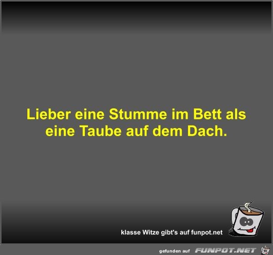 Lieber eine Stumme im Bett als eine Taube auf dem Dach Lieber eine Stumme im Bett als eine Taube auf dem Dach