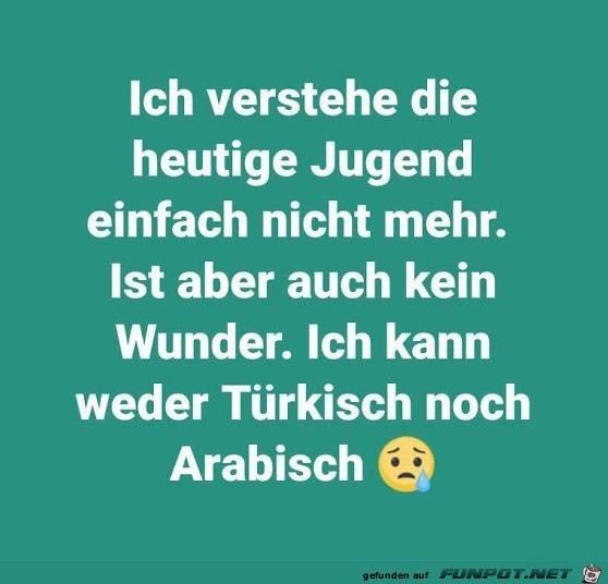 Ich verstehe die Jugend nicht mehr Ich verstehe die Jugend nicht mehr