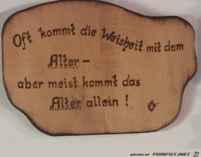 oft kommt die Weisheit oft kommt die Weisheit