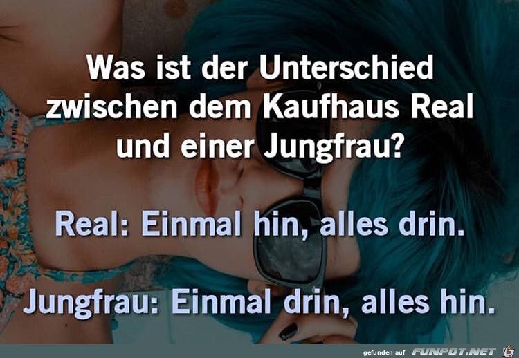 Unterschied zwischen Kaufhaus Real und einer Jungfrau Unterschied zwischen Kaufhaus Real und einer Jungfrau