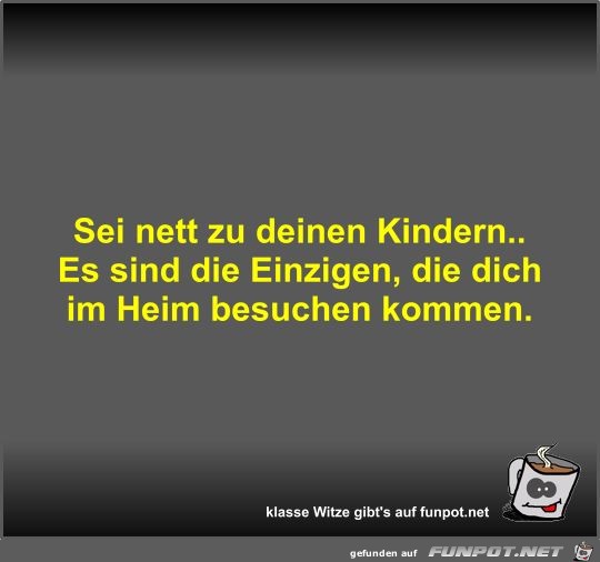 Sei nett zu deinen Kindern