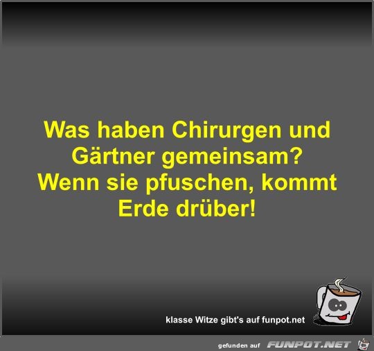 Was haben Chirurgen und Gärtner gemeinsam? Was haben Chirurgen und Gärtner gemeinsam?