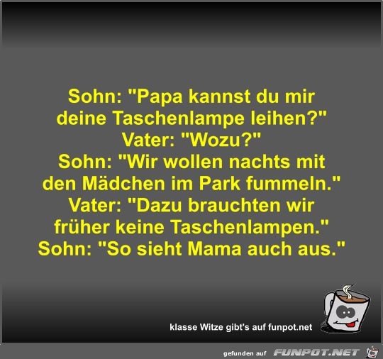 Sohn: Papa kannst du mir deine Taschenlampe leihen? Sohn: Papa kannst du mir deine Taschenlampe leihen?
