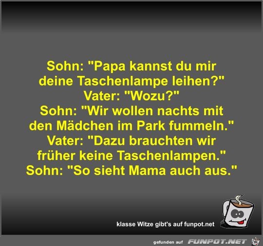 Sohn: Papa kannst du mir deine Taschenlampe leihen?