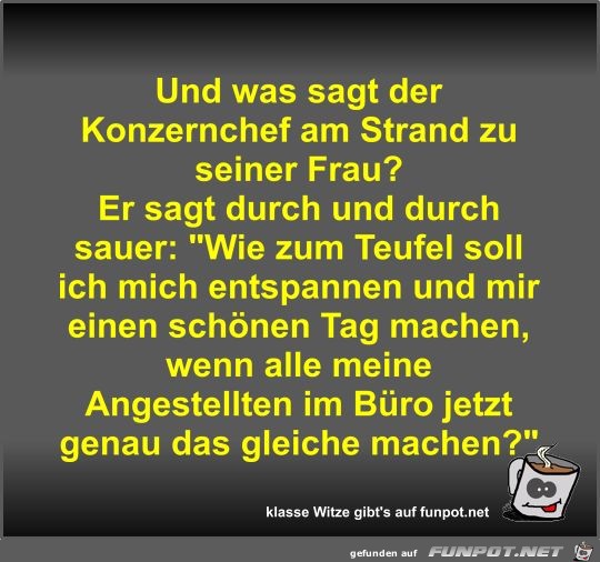 Und was sagt der Konzernchef am Strand zu seiner Frau? Und was sagt der Konzernchef am Strand zu seiner Frau?