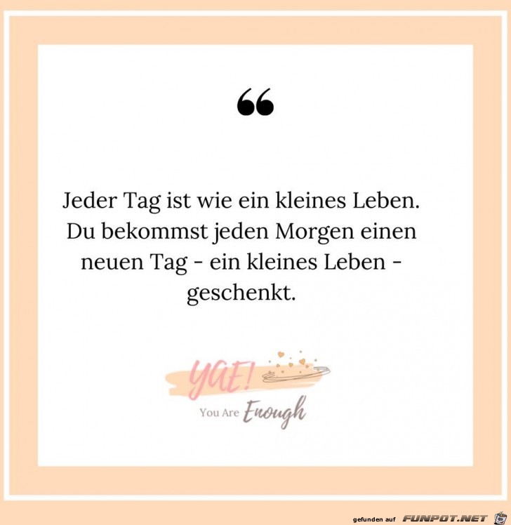 jeder Tag ist wie ein kleines Leben jeder Tag ist wie ein kleines Leben