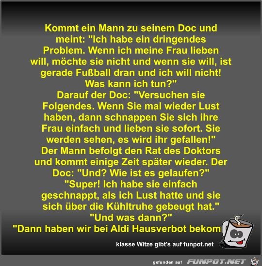 Kommt ein Mann zu seinem Doc und meint Kommt ein Mann zu seinem Doc und meint