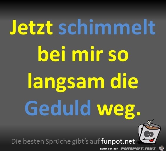 Geduld schimmelt Geduld schimmelt