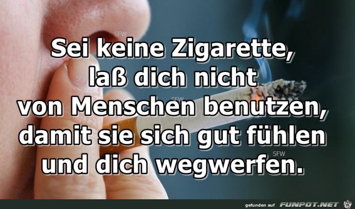 Sei keine Zigarette