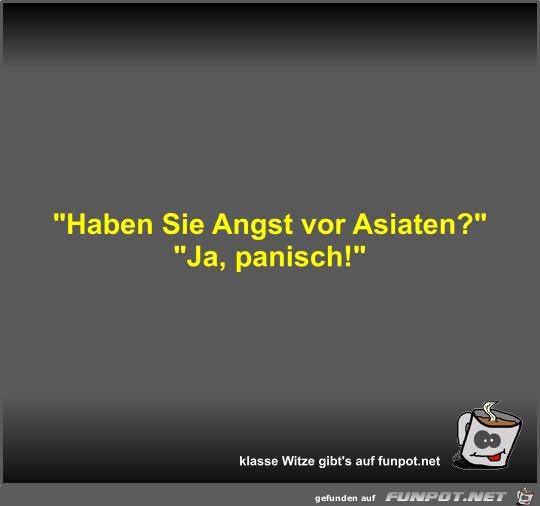 Haben Sie Angst vor Asiaten? Haben Sie Angst vor Asiaten?