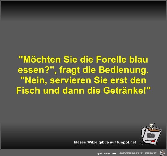 Möchten Sie die Forelle blau essen? Möchten Sie die Forelle blau essen?