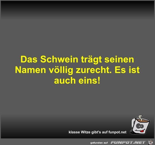 Das Schwein trgt seinen Namen vllig zurecht