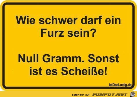 Wie schwer darf ein Furz sein? Wie schwer darf ein Furz sein?