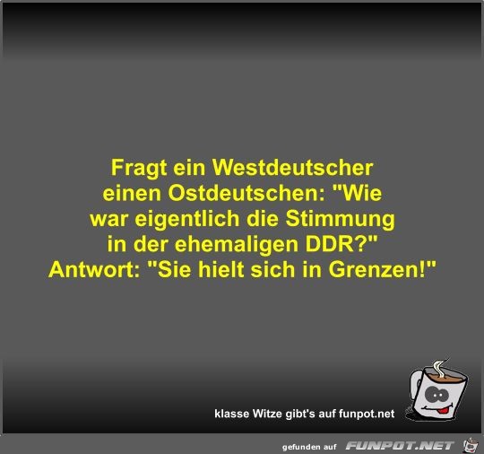 Fragt ein Westdeutscher einen Ostdeutschen Fragt ein Westdeutscher einen Ostdeutschen