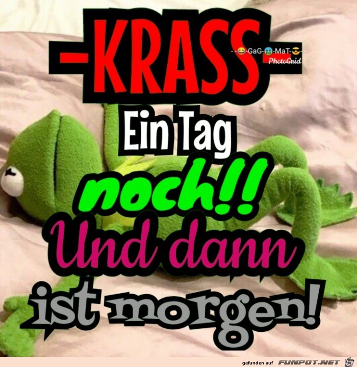 Krass! Noch 1 Tag, dann ist morgen. 