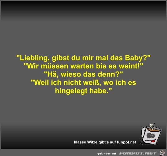 Liebling, gibst du mir mal das Baby?