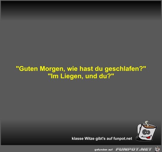 Guten Morgen, wie hast du geschlafen? Guten Morgen, wie hast du geschlafen?