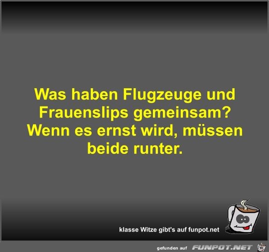 Was haben Flugzeuge und Frauenslips gemeinsam? Was haben Flugzeuge und Frauenslips gemeinsam?