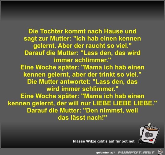Die Tochter kommt nach Hause und sagt zur Mutter Die Tochter kommt nach Hause und sagt zur Mutter