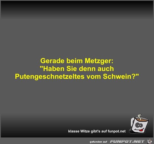 Gerade beim Metzger