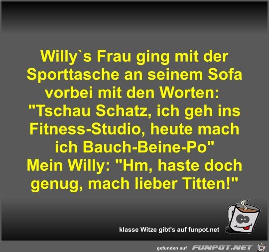 Willy s Frau ging mit der Sporttasche an seinem Sofa vorbei Willy s Frau ging mit der Sporttasche an seinem Sofa vorbei