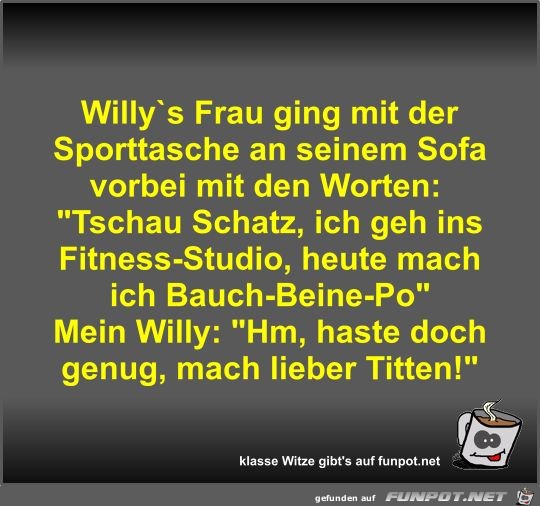 Willy s Frau ging mit der Sporttasche an seinem Sofa vorbei