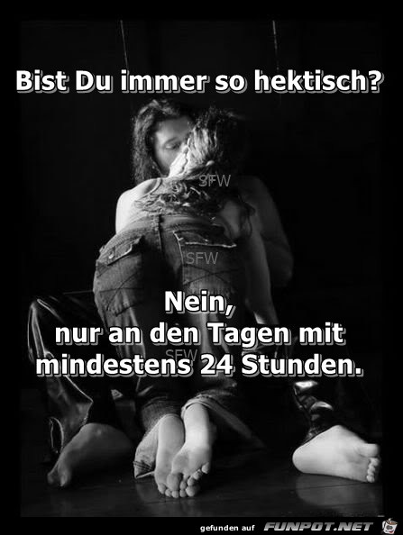 Bist Du immer so Hektisch Bist Du immer so Hektisch