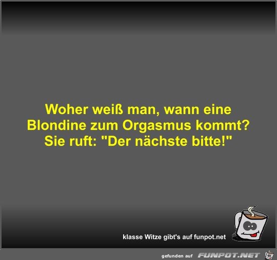 Woher weiß man, wann eine Blondine zum Orgasmus kommt? Woher weiß man, wann eine Blondine zum Orgasmus kommt?