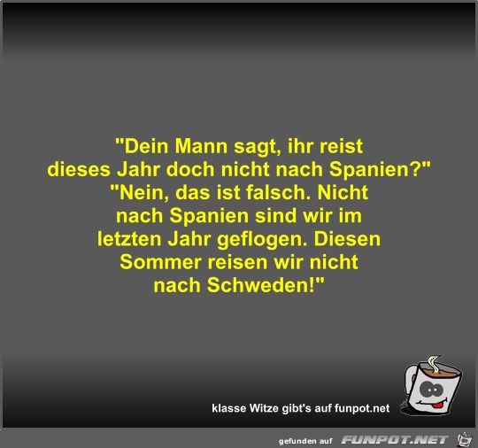 Dein Mann sagt, ihr reist dieses Jahr doch nicht nach... Dein Mann sagt, ihr reist dieses Jahr doch nicht nach...