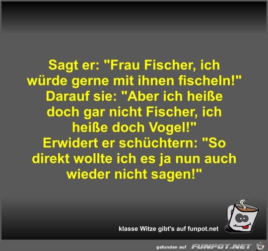 Sagt er: Frau Fischer Sagt er: Frau Fischer
