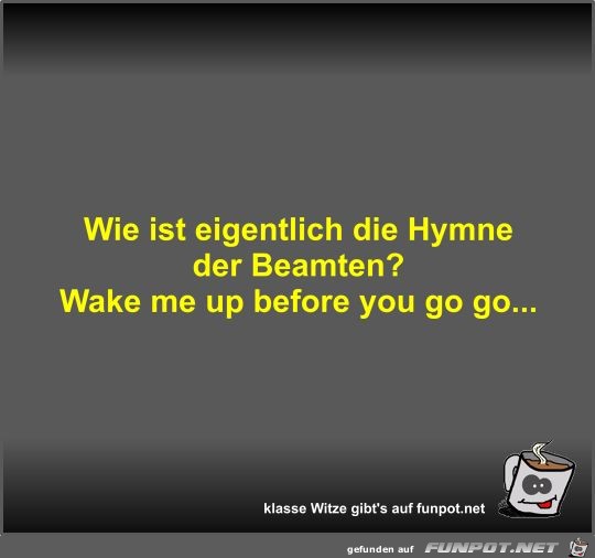 Wie ist eigentlich die Hymne der Beamten? Wie ist eigentlich die Hymne der Beamten?