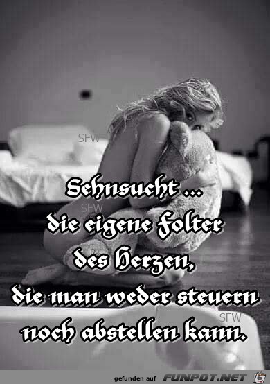 Sehnsucht die eigene Folter des Herzen Sehnsucht die eigene Folter des Herzen