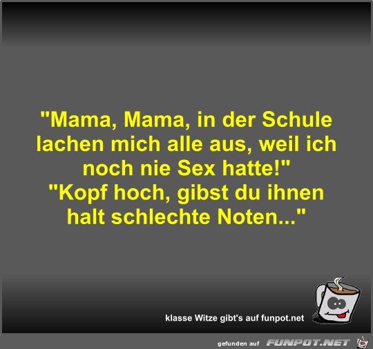 Mama, Mama, in der Schule lachen mich alle aus, weil ich... Mama, Mama, in der Schule lachen mich alle aus, weil ich...