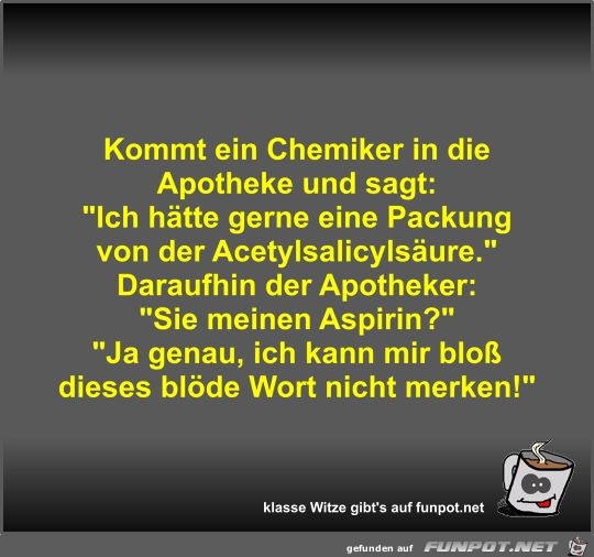 Kommt ein Chemiker in die Apotheke und sagt Kommt ein Chemiker in die Apotheke und sagt