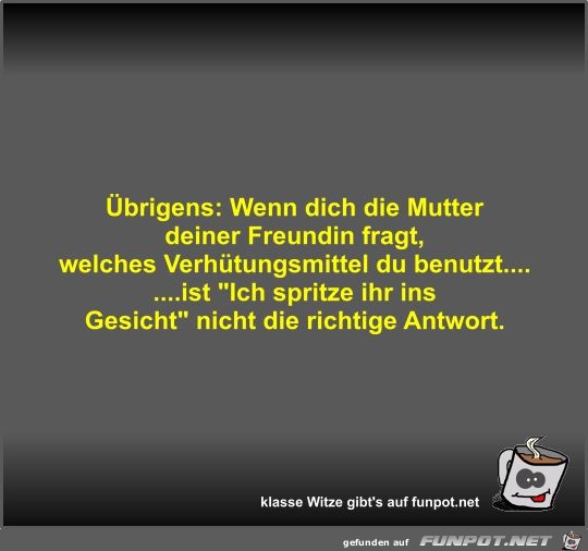 Übrigens: Wenn dich die Mutter deiner Freundin fragt Übrigens: Wenn dich die Mutter deiner Freundin fragt