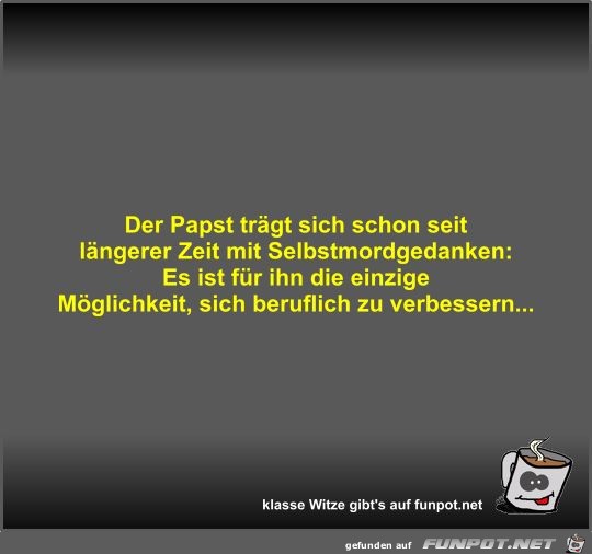 Der Papst trägt sich schon seit längerer Zeit mit... Der Papst trägt sich schon seit längerer Zeit mit...