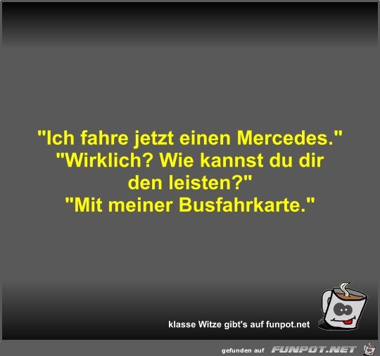 Ich fahre jetzt einen Mercedes Ich fahre jetzt einen Mercedes