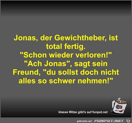 Jonas, der Gewichtheber, ist total fertig