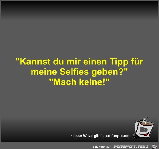 Kannst du mir einen Tipp für meine Selfies geben? Kannst du mir einen Tipp für meine Selfies geben?